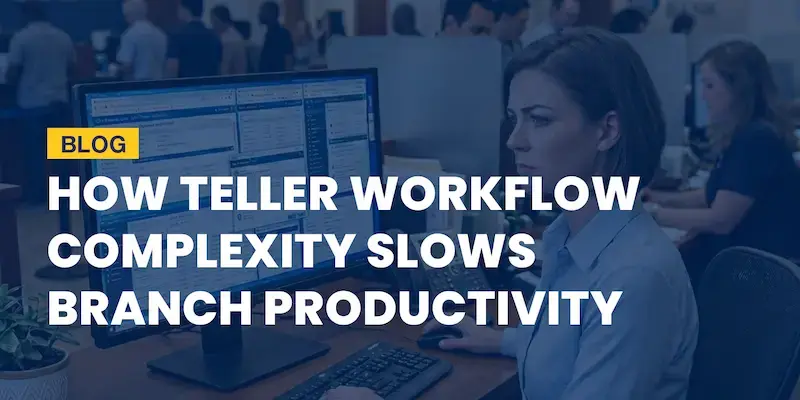 How Teller Workflow Complexity Slows Branch Productivity